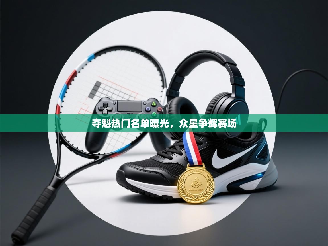 夺魁热门名单曝光，众星争辉赛场  第1张