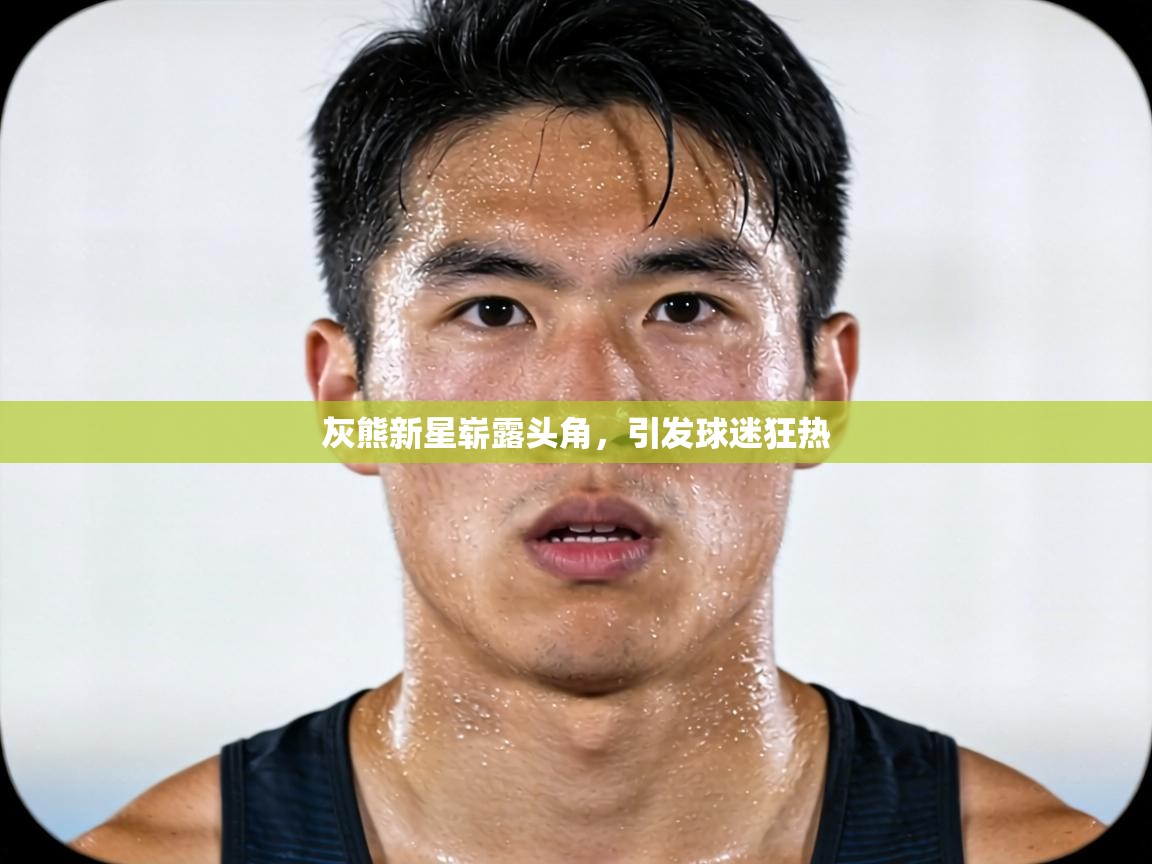 灰熊新星崭露头角，引发球迷狂热  第1张